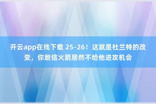 開云app在線下載 25-26！這就是杜蘭特的改變，你敢信火箭居然不給他進(jìn)攻機(jī)會