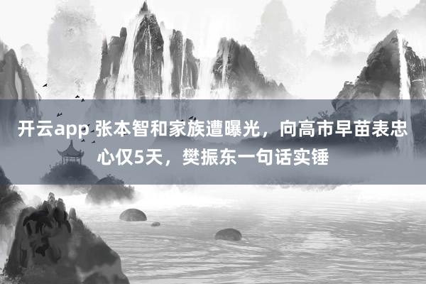 開云app 張本智和家族遭曝光,向高市早苗表忠心僅5天,樊振東一句話實錘