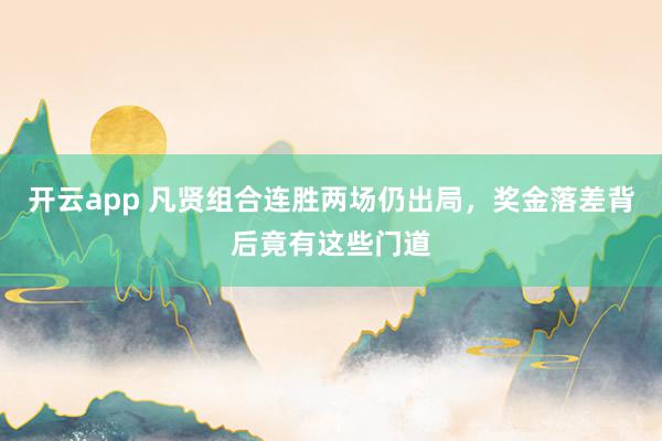 開云app 凡賢組合連勝兩場仍出局,獎金落差背后竟有這些門道