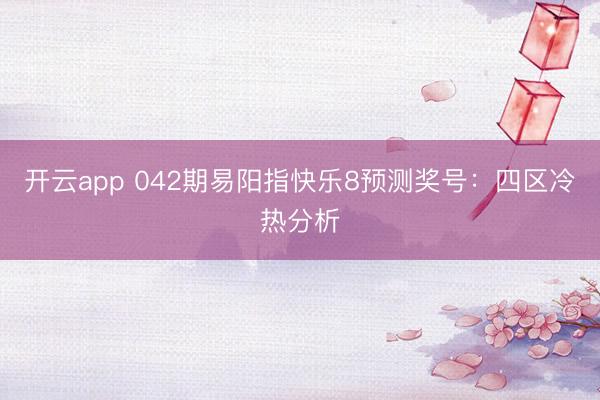 開云app 042期易陽指快樂8預測獎號：四區冷熱分析